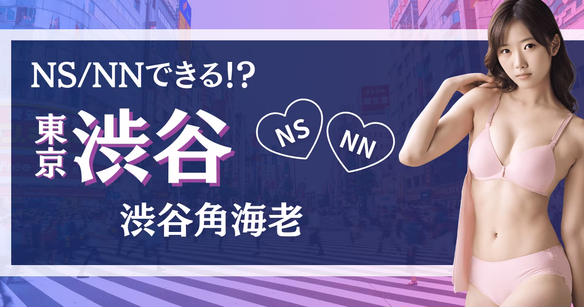 渋谷のソープ「渋谷角海老」でNS・NNできる?口コミや料金をチェック!