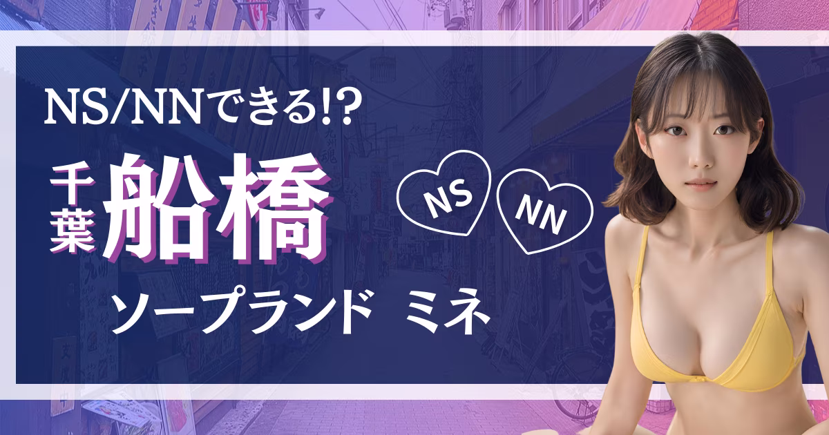 船橋のソープ「ミネ」でNS・NNできる?口コミや料金をチェック